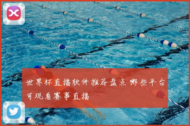 世界杯直播软件推荐盘点 哪些平台可观看赛事直播