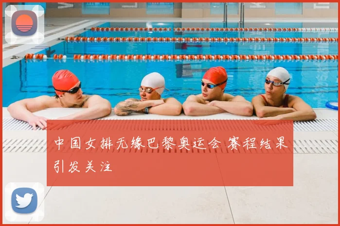 中国女排无缘巴黎奥运会 赛程结果引发关注
