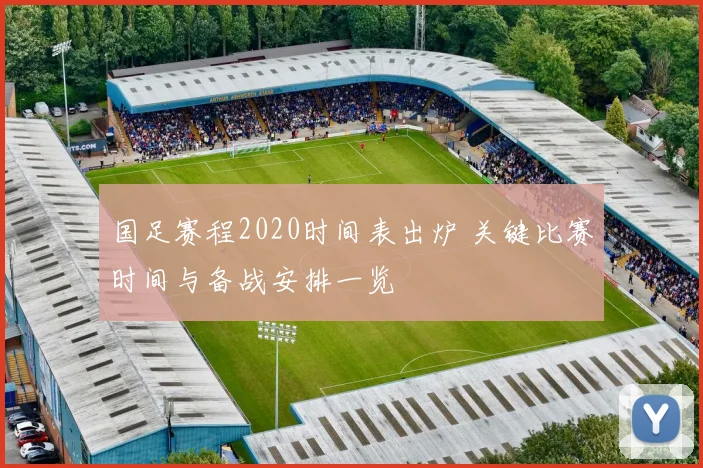 国足赛程2020时间表出炉 关键比赛时间与备战安排一览
