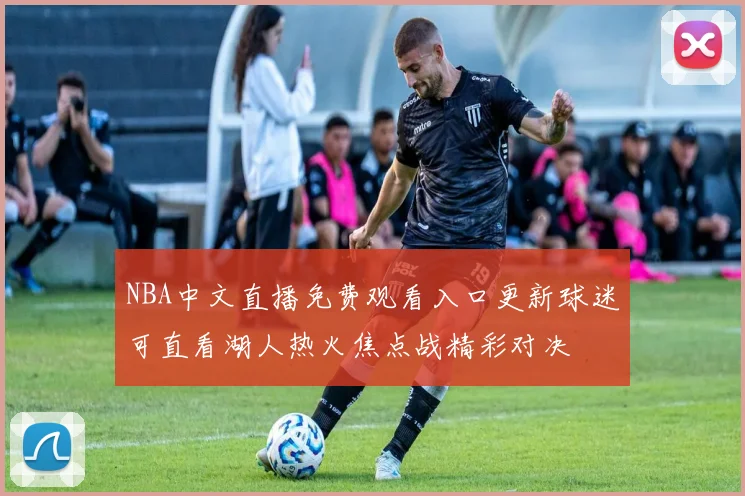 NBA中文直播免费观看入口更新球迷可直看湖人热火焦点战精彩对决