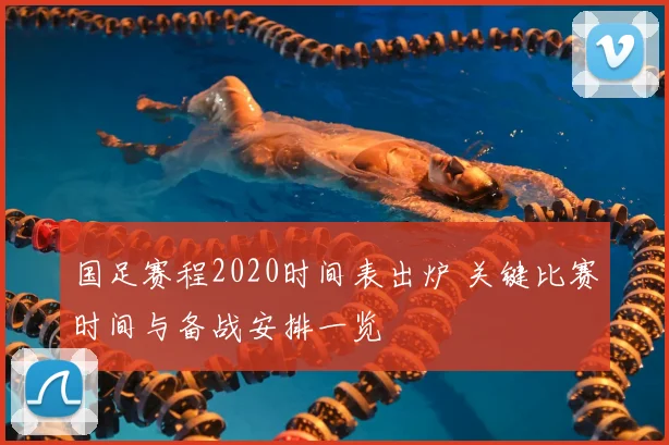 国足赛程2020时间表出炉 关键比赛时间与备战安排一览