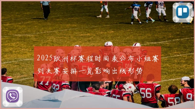 2025欧洲杯赛程时间表公布小组赛到决赛安排一览影响出线形势